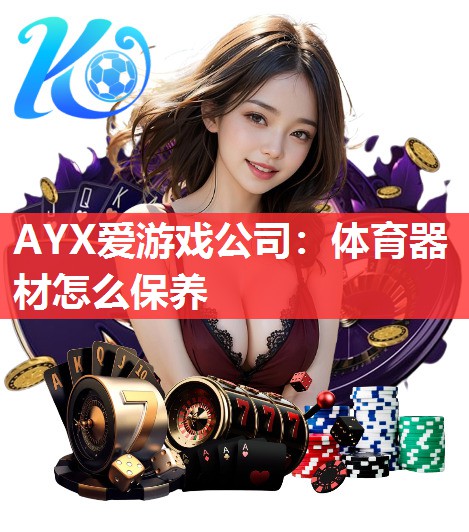 AYX爱游戏公司：体育器材怎么保养