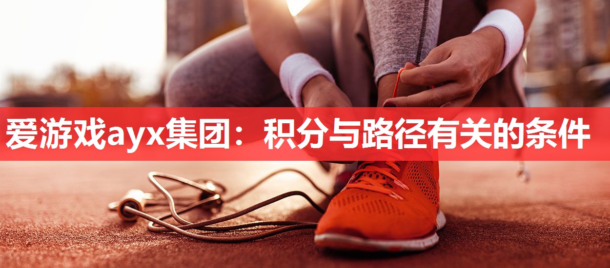 爱游戏ayx集团：积分与路径有关的条件
