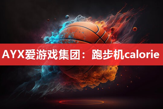 AYX爱游戏集团：跑步机calorie