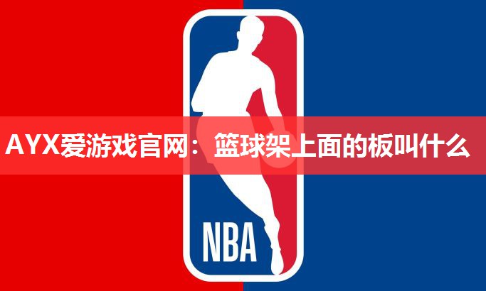 AYX爱游戏官网：篮球架上面的板叫什么