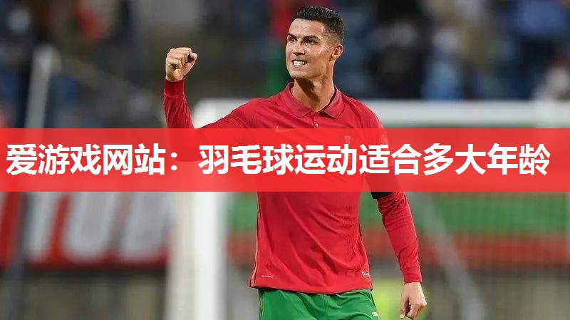 爱游戏网站：羽毛球运动适合多大年龄