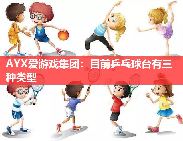 目前乒乓球台有三种类型 目前乒乓球台有三种类型