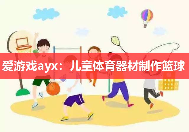 儿童体育器材制作篮球 儿童体育器材制作篮球