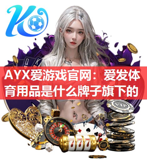 爱发体育用品是什么牌子旗下的 爱发体育用品是什么牌子旗下的