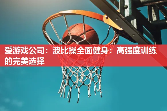 波比操全面健身:高强度训练的完美选择 波比操全面健身:高强度训练的完美选择