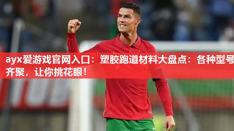 塑胶跑道材料大盘点:各种型号齐聚,让你挑花眼! 塑胶跑道材料大盘点:各种型号齐聚,让你挑花眼!