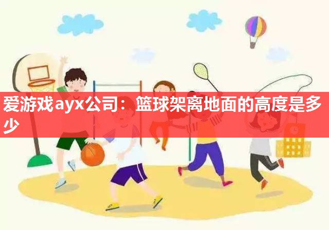 篮球架离地面的高度是多少 篮球架离地面的高度是多少